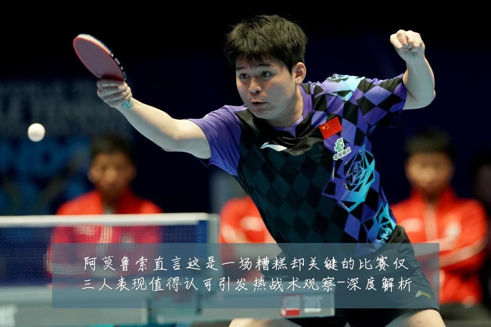 阿莫鲁索直言这是一场糟糕却关键的比赛仅三人表现值得认可引发热战术观察-深度解析